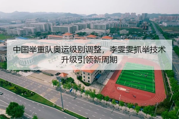 中国举重队奥运级别调整，李雯雯抓举技术升级引领新周期