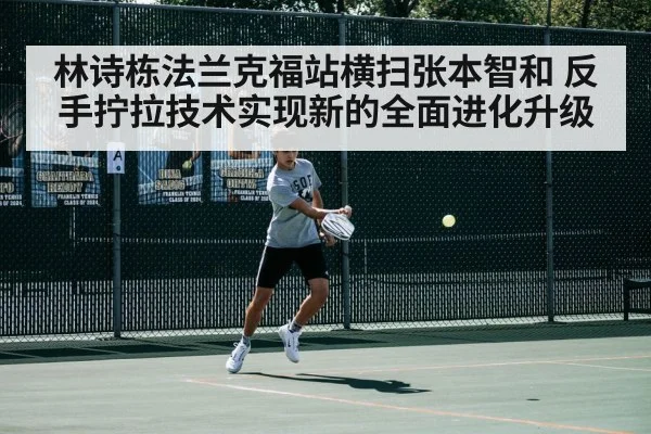 林诗栋法兰克福站横扫张本智和 反手拧拉技术实现新的全面进化升级